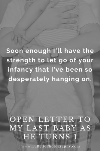"Soon enough I'll have the strength to let go of your infancy that I've been so desperately hanging on." - excerpt from Open Letter To My Last Baby As He Turns 1, written by TuBelle Photography, a Northern Virginia family photographer