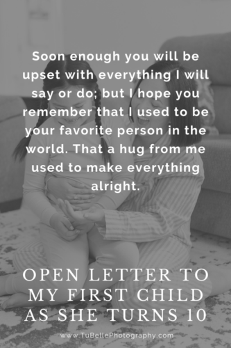 "Soon enough you will be upset with everything I will say or do; but I hope you remember that I used to be your favorite person in the world. That a hug from me used to make everything alright." - excerpt from Open Letter To My First Child As She Turns 10, written by TuBelle Photography, a Northern Virginia family photographer